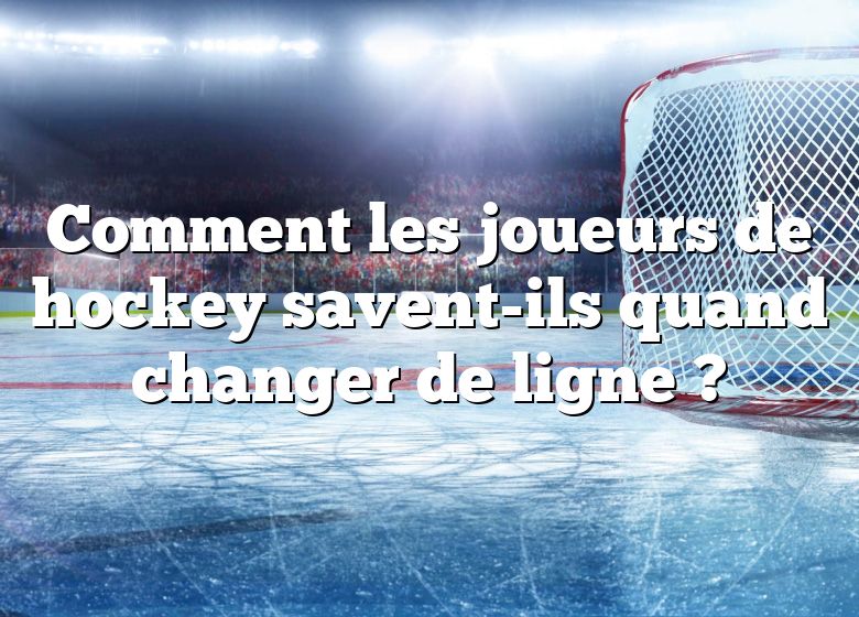 Comment les joueurs de hockey savent-ils quand changer de ligne ?